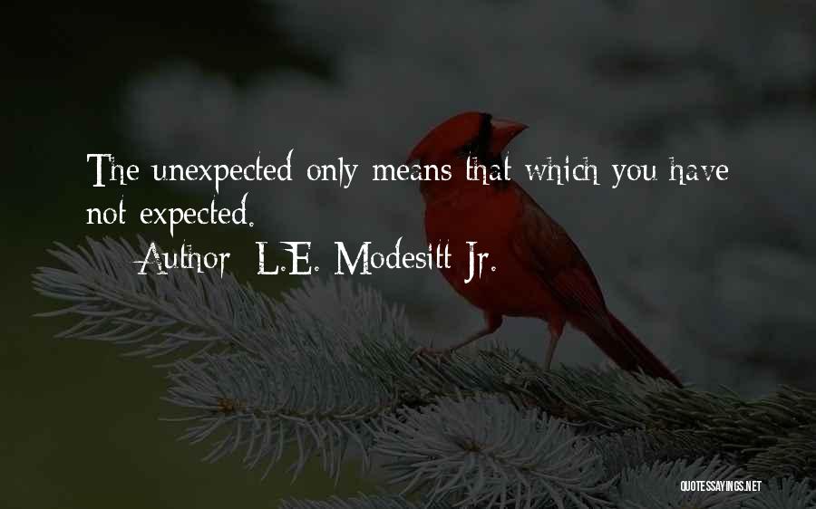 L.E. Modesitt Jr. Quotes: The Unexpected Only Means That Which You Have Not Expected.