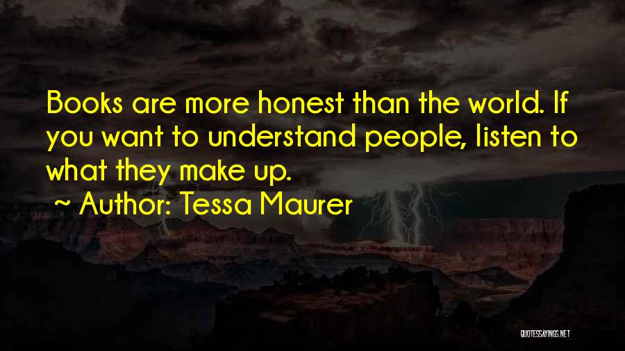 Tessa Maurer Quotes: Books Are More Honest Than The World. If You Want To Understand People, Listen To What They Make Up.