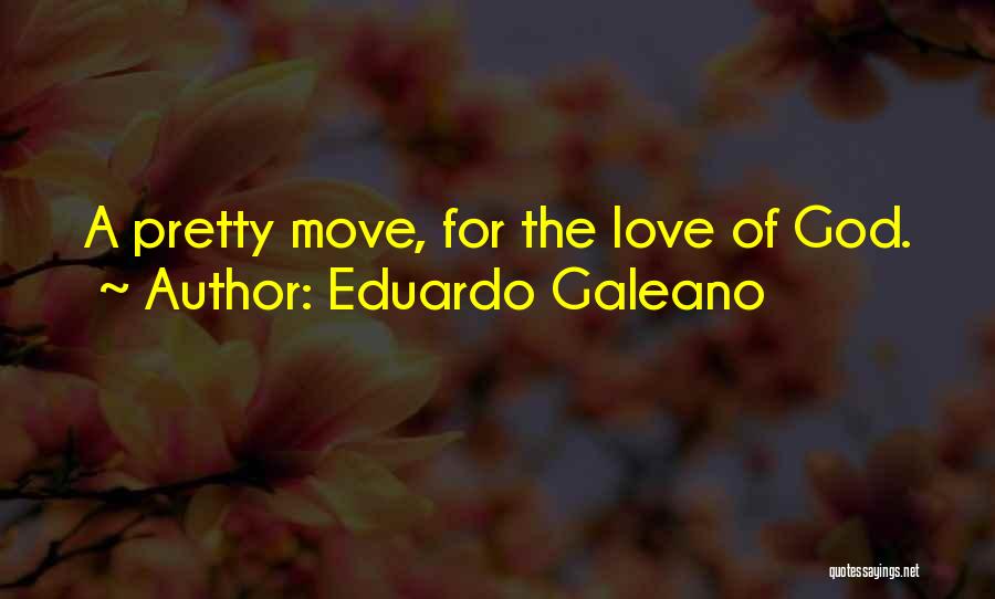 Eduardo Galeano Quotes: A Pretty Move, For The Love Of God.