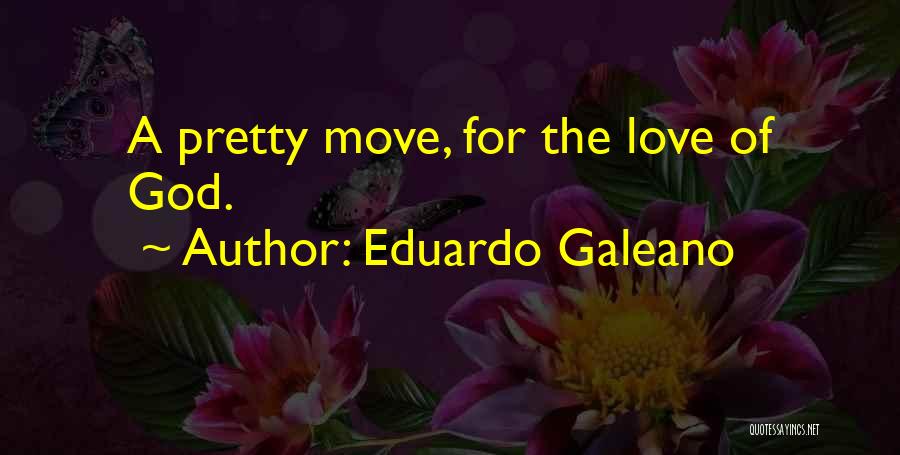 Eduardo Galeano Quotes: A Pretty Move, For The Love Of God.