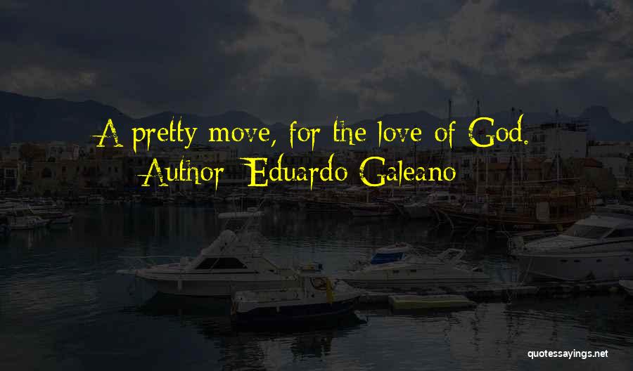 Eduardo Galeano Quotes: A Pretty Move, For The Love Of God.