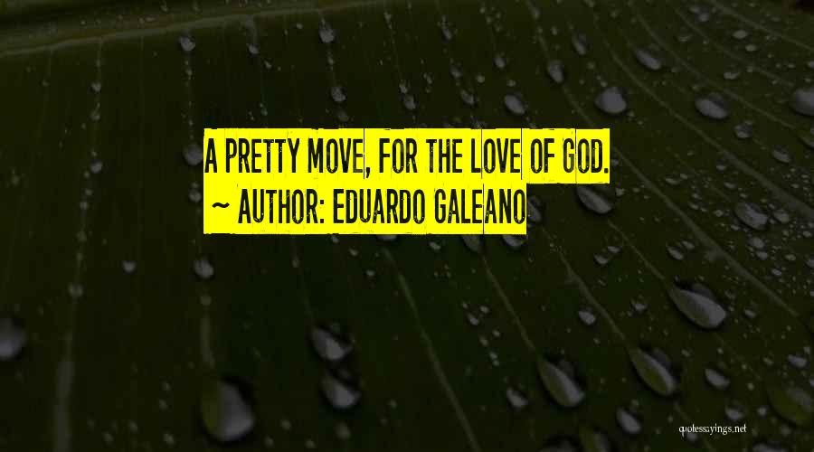 Eduardo Galeano Quotes: A Pretty Move, For The Love Of God.