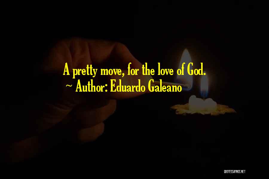 Eduardo Galeano Quotes: A Pretty Move, For The Love Of God.