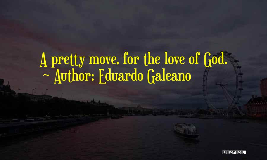 Eduardo Galeano Quotes: A Pretty Move, For The Love Of God.