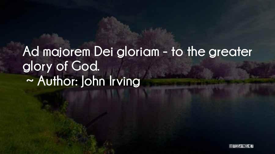 John Irving Quotes: Ad Majorem Dei Gloriam - To The Greater Glory Of God.