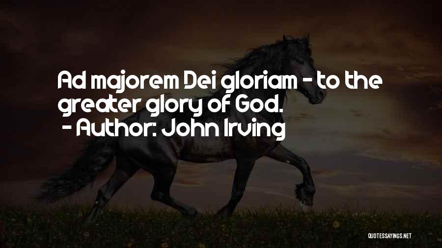 John Irving Quotes: Ad Majorem Dei Gloriam - To The Greater Glory Of God.