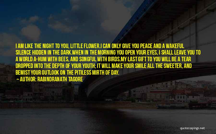 Rabindranath Tagore Quotes: I Am Like The Night To You, Little Flower.i Can Only Give You Peace And A Wakeful Silence Hidden In