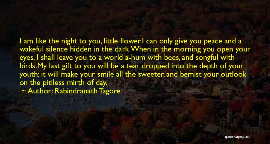Rabindranath Tagore Quotes: I Am Like The Night To You, Little Flower.i Can Only Give You Peace And A Wakeful Silence Hidden In