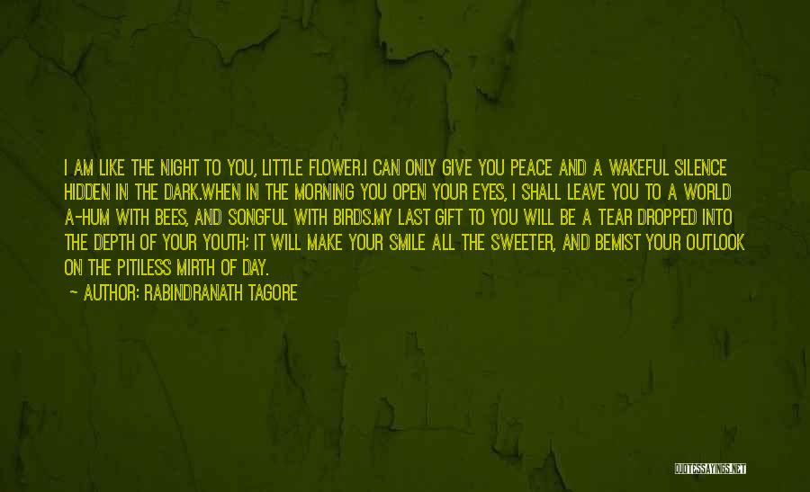 Rabindranath Tagore Quotes: I Am Like The Night To You, Little Flower.i Can Only Give You Peace And A Wakeful Silence Hidden In