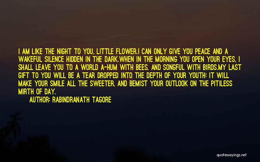 Rabindranath Tagore Quotes: I Am Like The Night To You, Little Flower.i Can Only Give You Peace And A Wakeful Silence Hidden In