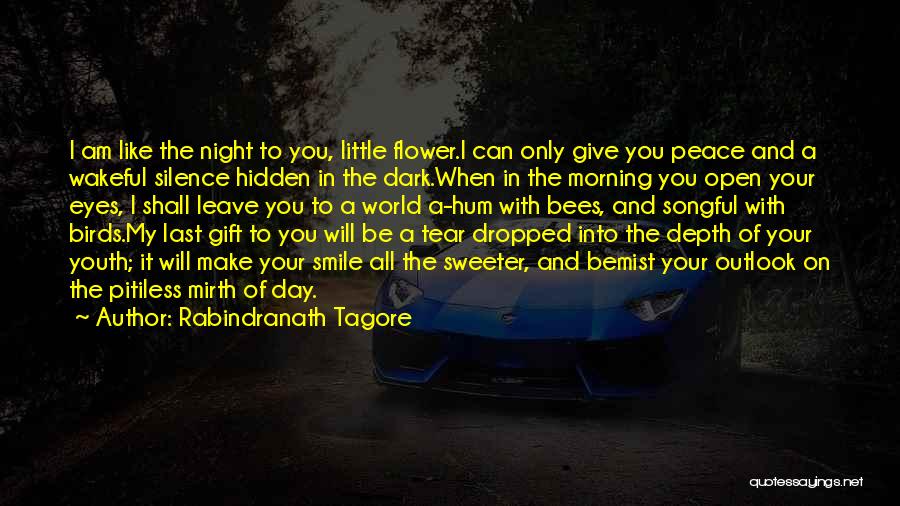 Rabindranath Tagore Quotes: I Am Like The Night To You, Little Flower.i Can Only Give You Peace And A Wakeful Silence Hidden In
