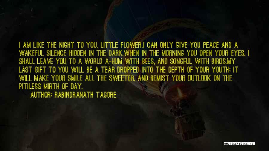 Rabindranath Tagore Quotes: I Am Like The Night To You, Little Flower.i Can Only Give You Peace And A Wakeful Silence Hidden In
