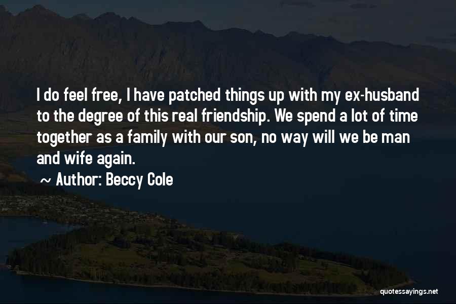 Beccy Cole Quotes: I Do Feel Free, I Have Patched Things Up With My Ex-husband To The Degree Of This Real Friendship. We