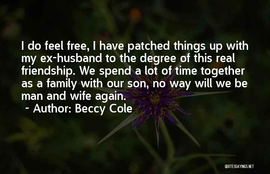 Beccy Cole Quotes: I Do Feel Free, I Have Patched Things Up With My Ex-husband To The Degree Of This Real Friendship. We