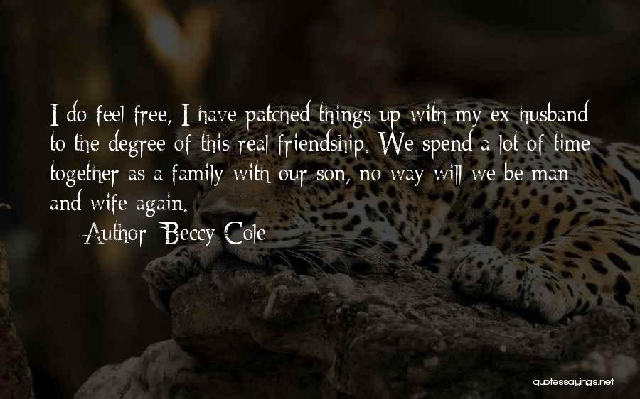 Beccy Cole Quotes: I Do Feel Free, I Have Patched Things Up With My Ex-husband To The Degree Of This Real Friendship. We