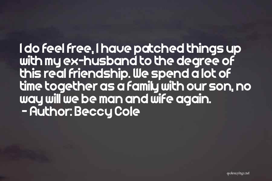 Beccy Cole Quotes: I Do Feel Free, I Have Patched Things Up With My Ex-husband To The Degree Of This Real Friendship. We