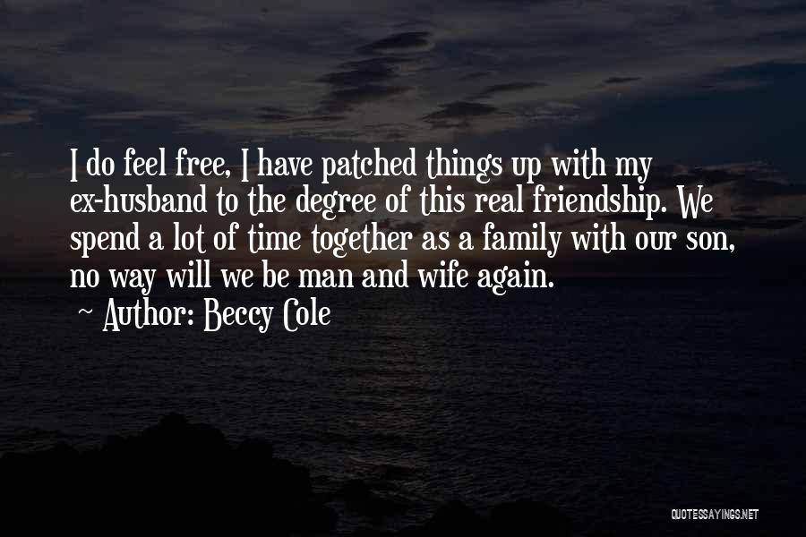 Beccy Cole Quotes: I Do Feel Free, I Have Patched Things Up With My Ex-husband To The Degree Of This Real Friendship. We