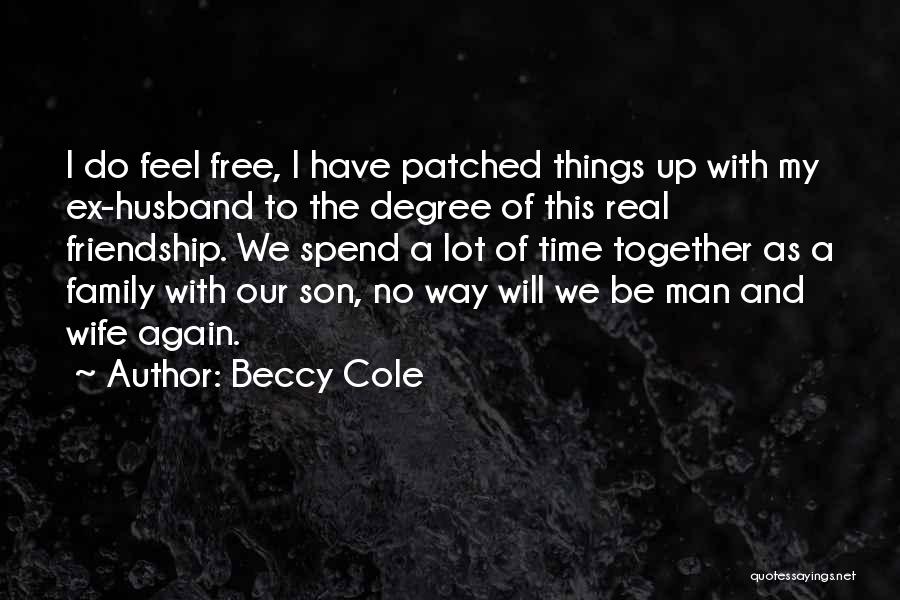 Beccy Cole Quotes: I Do Feel Free, I Have Patched Things Up With My Ex-husband To The Degree Of This Real Friendship. We