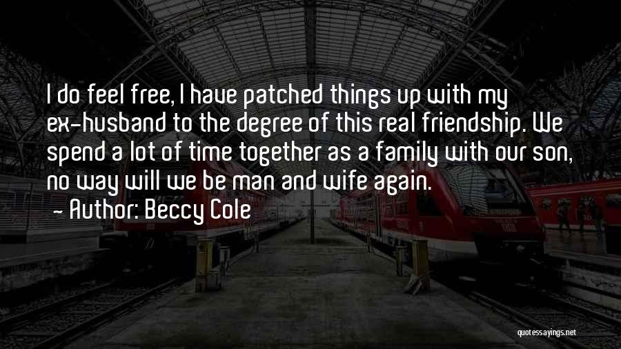 Beccy Cole Quotes: I Do Feel Free, I Have Patched Things Up With My Ex-husband To The Degree Of This Real Friendship. We