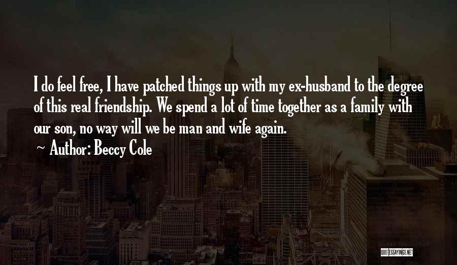 Beccy Cole Quotes: I Do Feel Free, I Have Patched Things Up With My Ex-husband To The Degree Of This Real Friendship. We