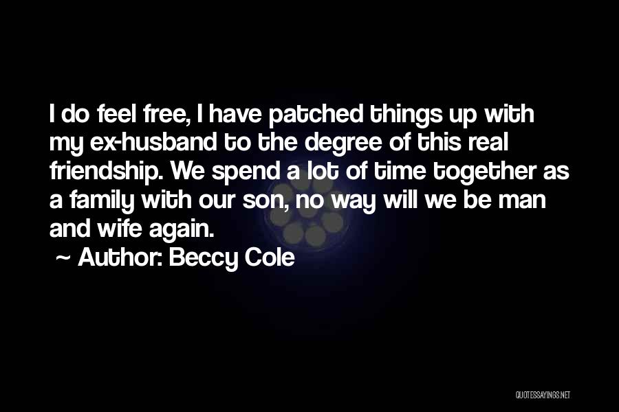 Beccy Cole Quotes: I Do Feel Free, I Have Patched Things Up With My Ex-husband To The Degree Of This Real Friendship. We