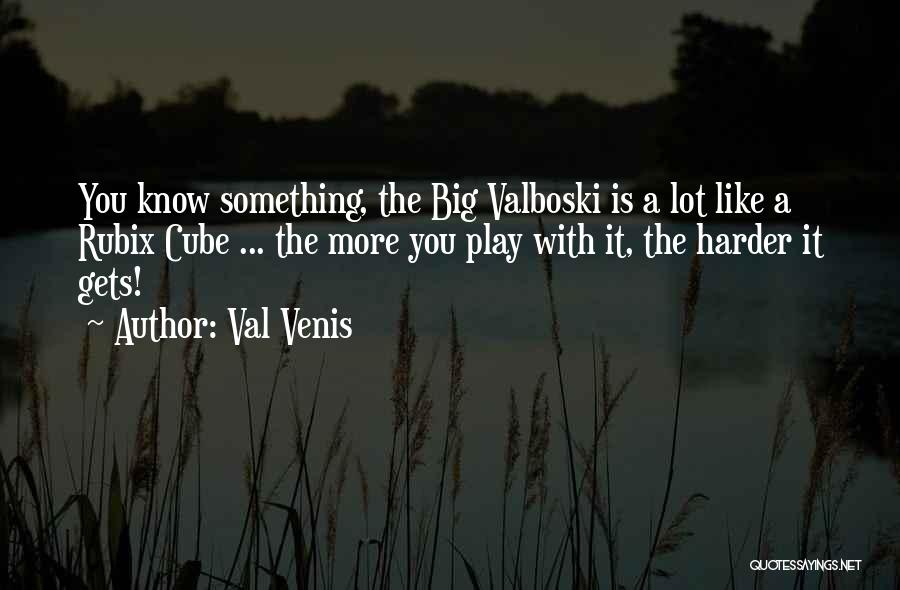 Val Venis Quotes: You Know Something, The Big Valboski Is A Lot Like A Rubix Cube ... The More You Play With It,