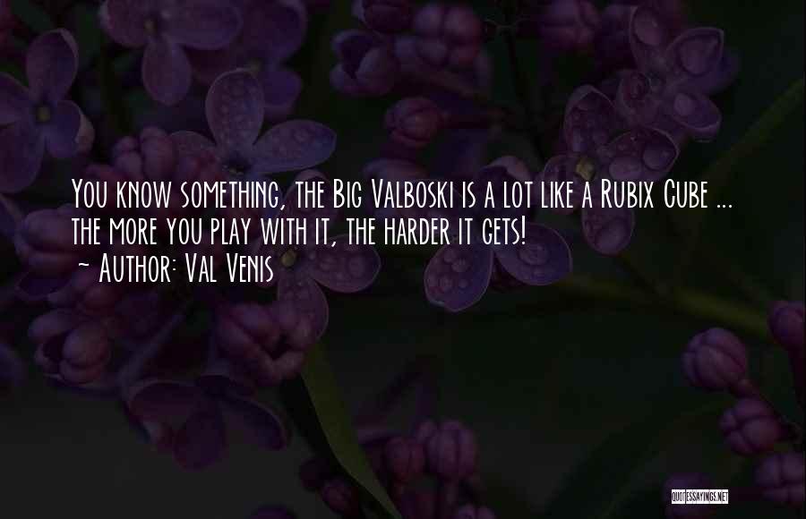 Val Venis Quotes: You Know Something, The Big Valboski Is A Lot Like A Rubix Cube ... The More You Play With It,