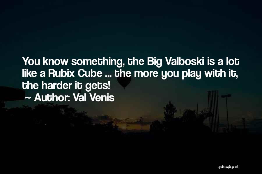 Val Venis Quotes: You Know Something, The Big Valboski Is A Lot Like A Rubix Cube ... The More You Play With It,