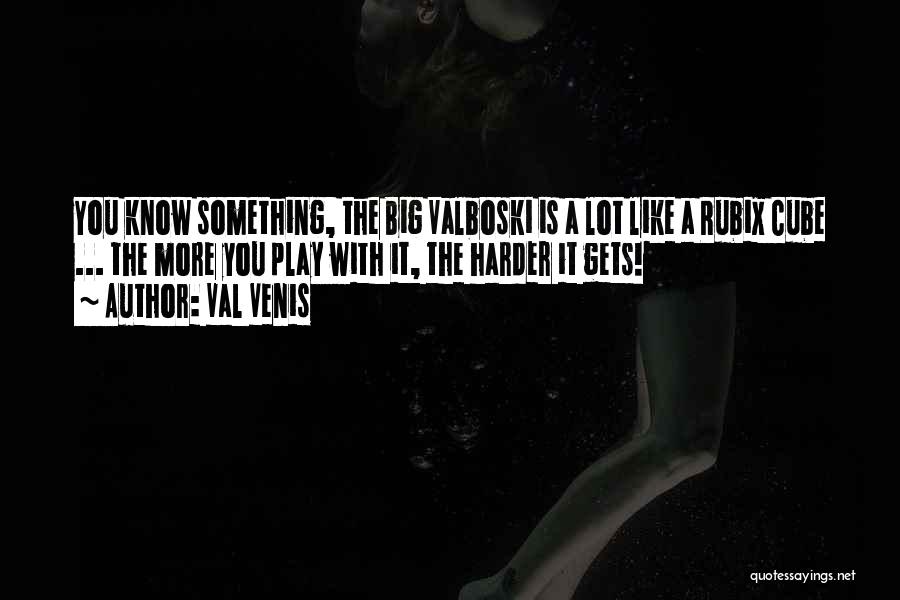 Val Venis Quotes: You Know Something, The Big Valboski Is A Lot Like A Rubix Cube ... The More You Play With It,