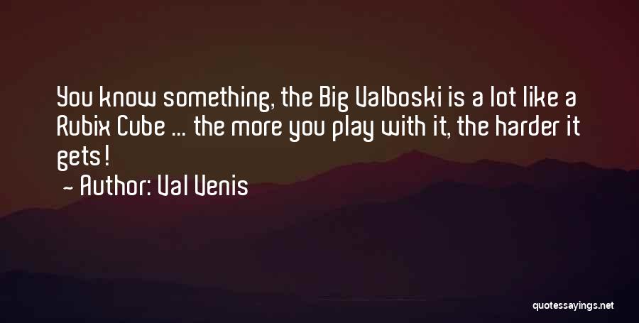 Val Venis Quotes: You Know Something, The Big Valboski Is A Lot Like A Rubix Cube ... The More You Play With It,
