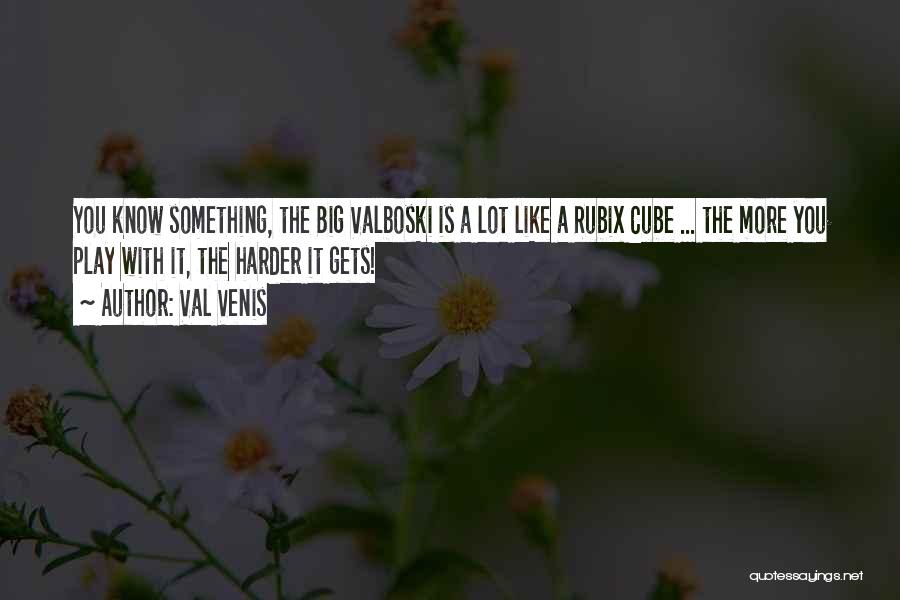 Val Venis Quotes: You Know Something, The Big Valboski Is A Lot Like A Rubix Cube ... The More You Play With It,