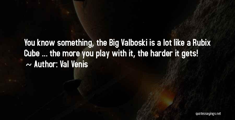 Val Venis Quotes: You Know Something, The Big Valboski Is A Lot Like A Rubix Cube ... The More You Play With It,