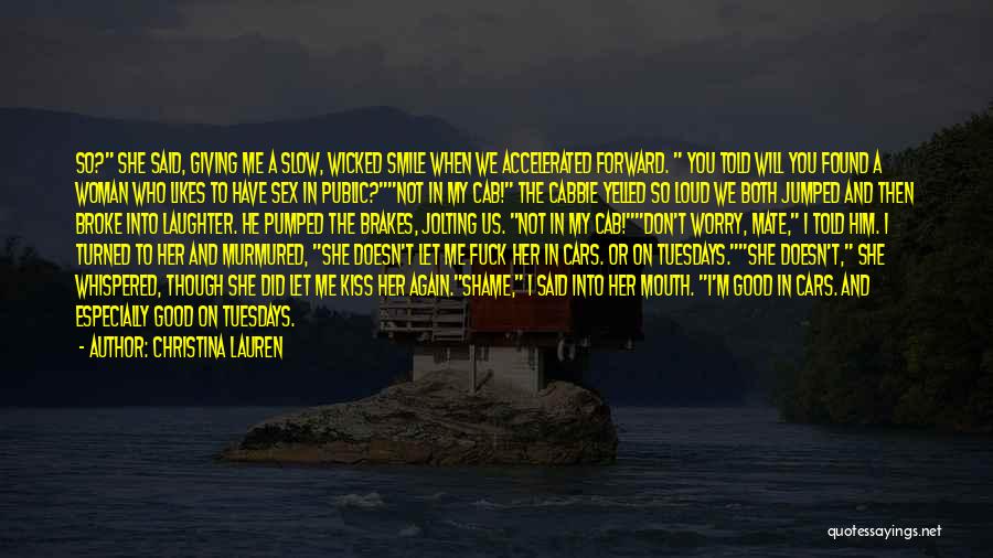 Christina Lauren Quotes: So? She Said, Giving Me A Slow, Wicked Smile When We Accelerated Forward. You Told Will You Found A Woman