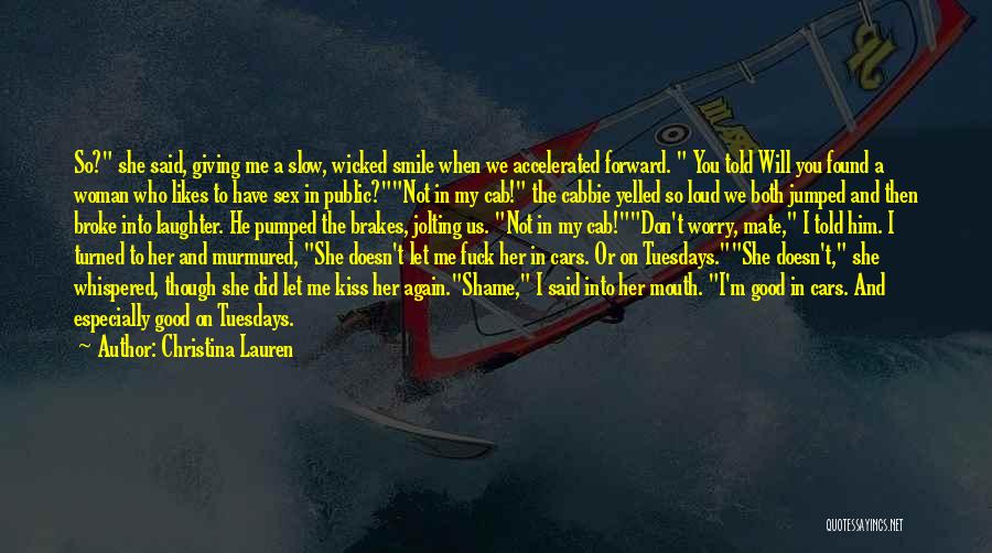 Christina Lauren Quotes: So? She Said, Giving Me A Slow, Wicked Smile When We Accelerated Forward. You Told Will You Found A Woman