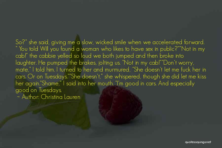 Christina Lauren Quotes: So? She Said, Giving Me A Slow, Wicked Smile When We Accelerated Forward. You Told Will You Found A Woman