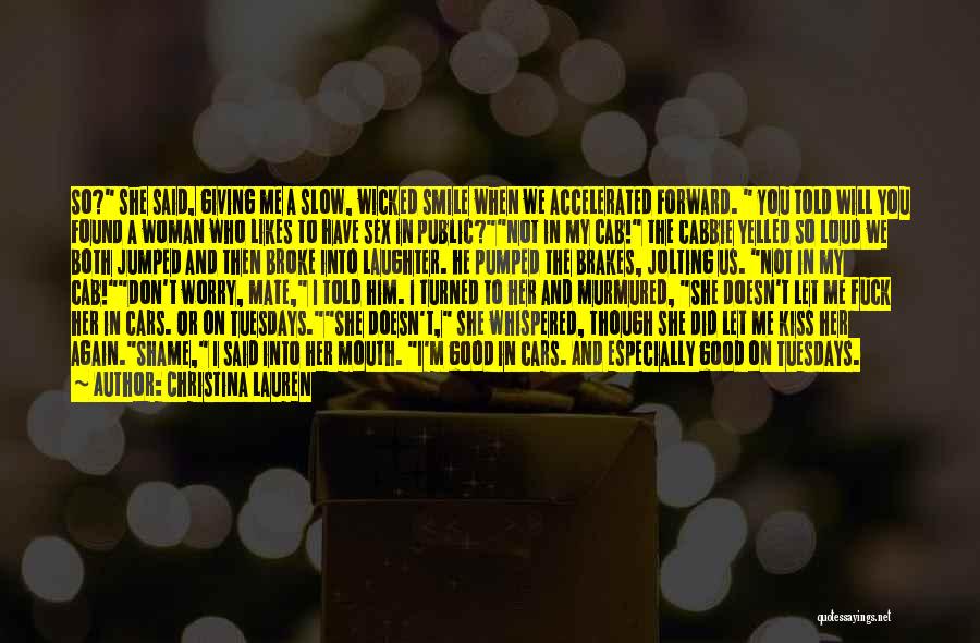 Christina Lauren Quotes: So? She Said, Giving Me A Slow, Wicked Smile When We Accelerated Forward. You Told Will You Found A Woman