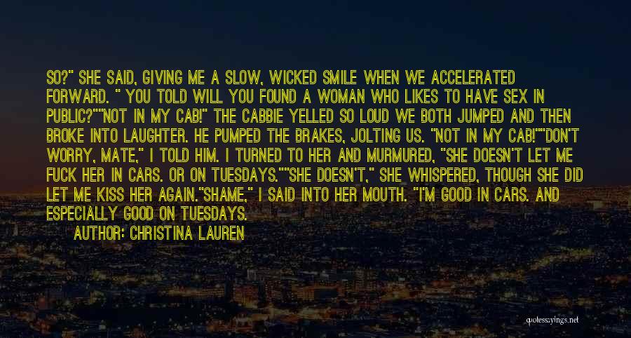 Christina Lauren Quotes: So? She Said, Giving Me A Slow, Wicked Smile When We Accelerated Forward. You Told Will You Found A Woman