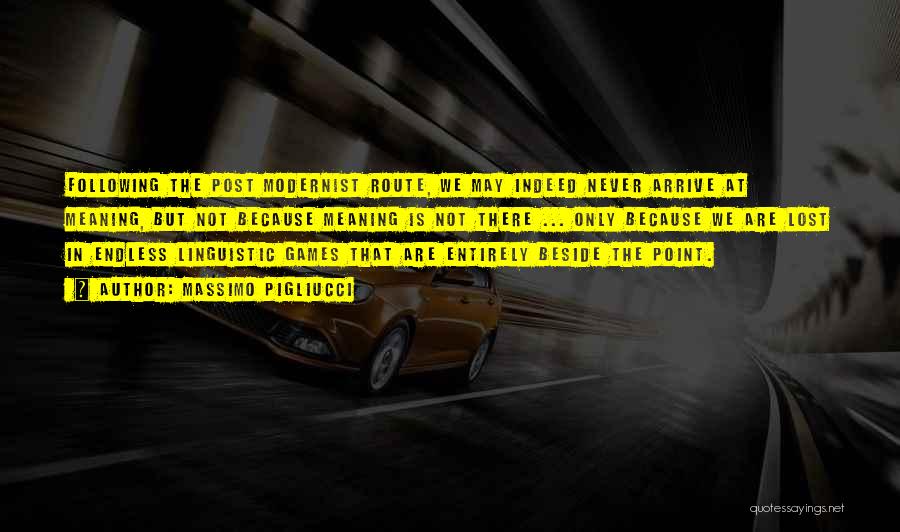 Massimo Pigliucci Quotes: Following The Post Modernist Route, We May Indeed Never Arrive At Meaning, But Not Because Meaning Is Not There ...