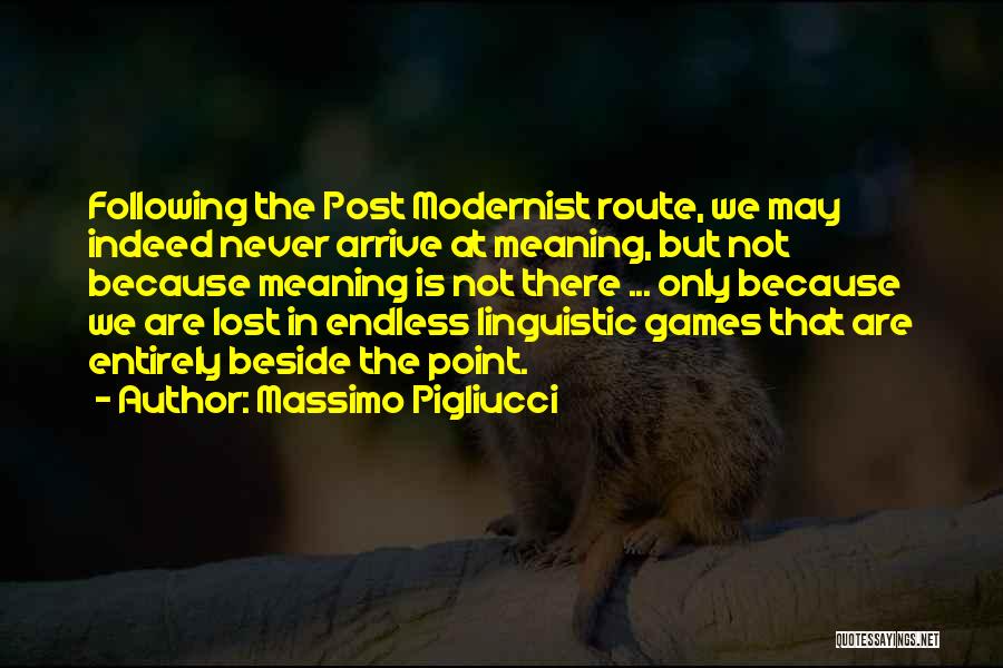 Massimo Pigliucci Quotes: Following The Post Modernist Route, We May Indeed Never Arrive At Meaning, But Not Because Meaning Is Not There ...