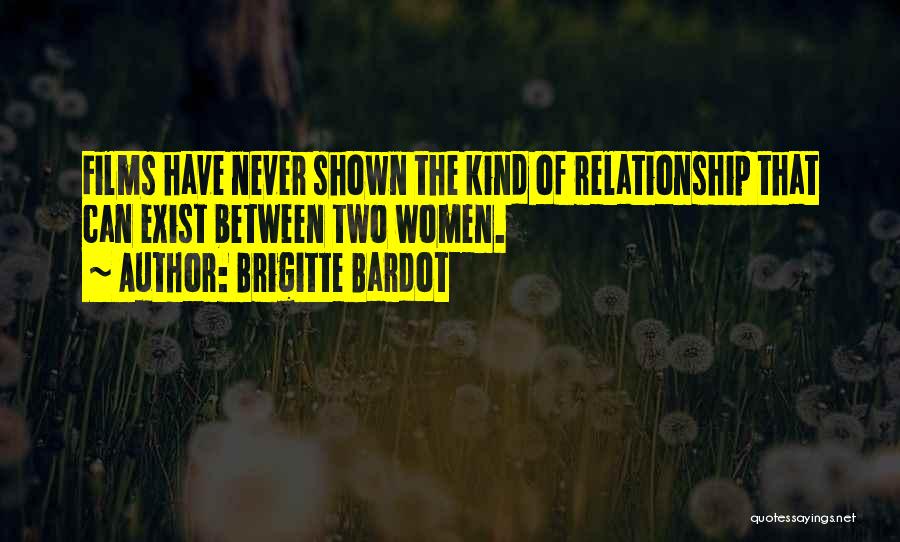 Brigitte Bardot Quotes: Films Have Never Shown The Kind Of Relationship That Can Exist Between Two Women.