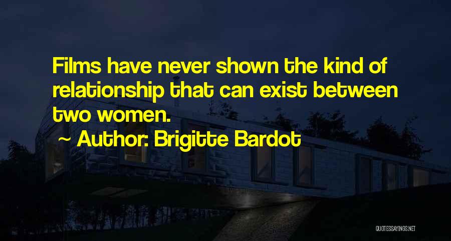 Brigitte Bardot Quotes: Films Have Never Shown The Kind Of Relationship That Can Exist Between Two Women.