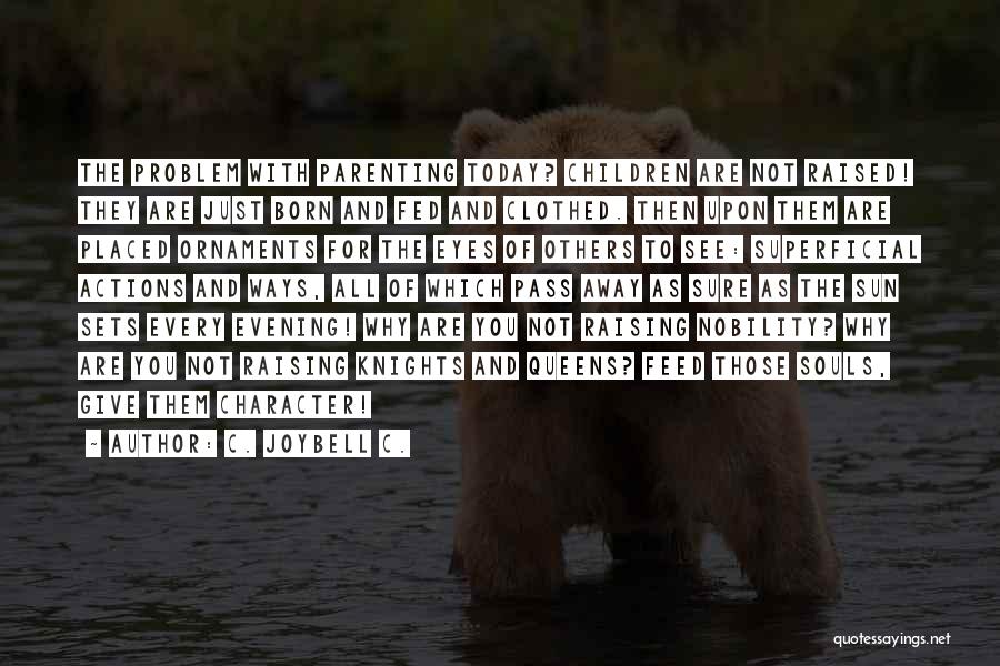 C. JoyBell C. Quotes: The Problem With Parenting Today? Children Are Not Raised! They Are Just Born And Fed And Clothed. Then Upon Them