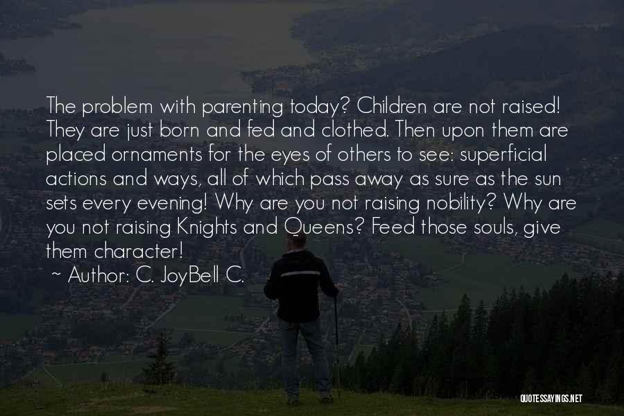 C. JoyBell C. Quotes: The Problem With Parenting Today? Children Are Not Raised! They Are Just Born And Fed And Clothed. Then Upon Them