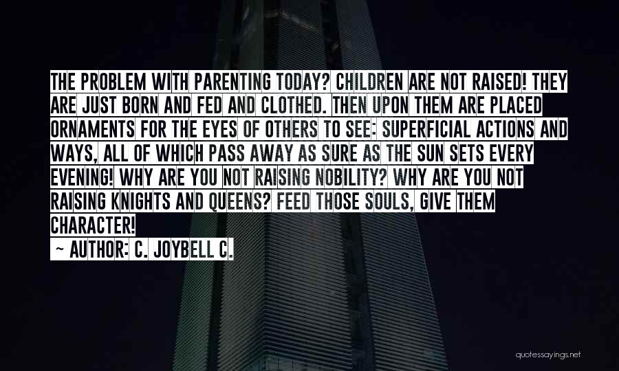 C. JoyBell C. Quotes: The Problem With Parenting Today? Children Are Not Raised! They Are Just Born And Fed And Clothed. Then Upon Them