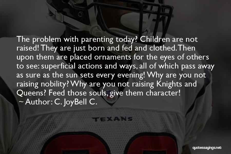 C. JoyBell C. Quotes: The Problem With Parenting Today? Children Are Not Raised! They Are Just Born And Fed And Clothed. Then Upon Them