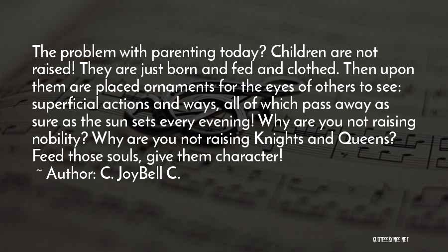 C. JoyBell C. Quotes: The Problem With Parenting Today? Children Are Not Raised! They Are Just Born And Fed And Clothed. Then Upon Them