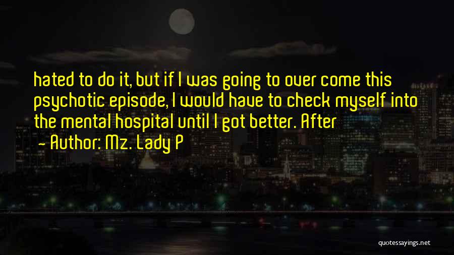 Mz. Lady P Quotes: Hated To Do It, But If I Was Going To Over Come This Psychotic Episode, I Would Have To Check