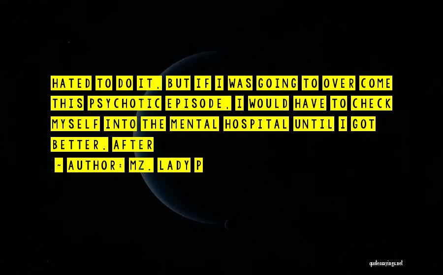 Mz. Lady P Quotes: Hated To Do It, But If I Was Going To Over Come This Psychotic Episode, I Would Have To Check