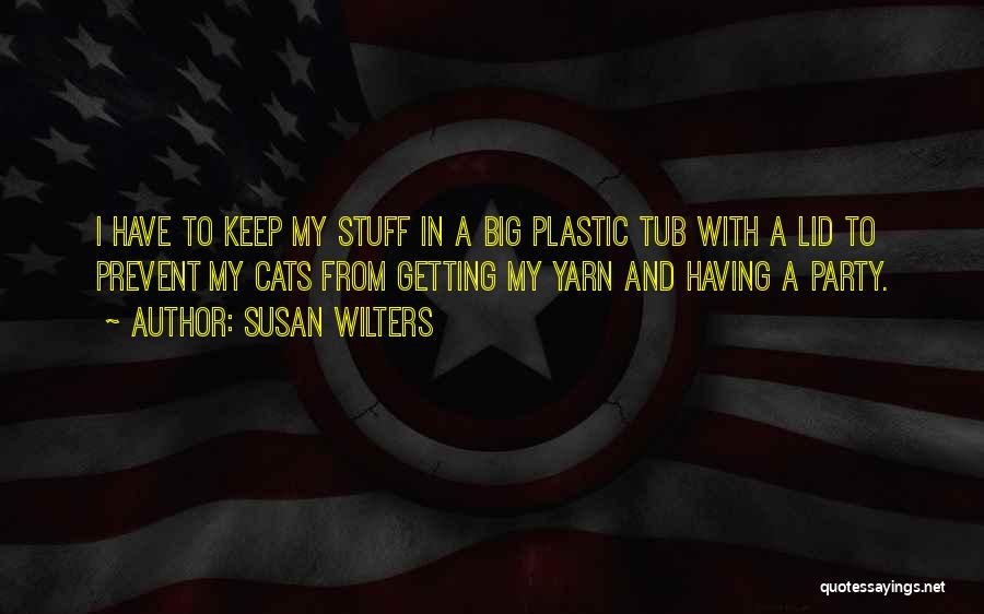 Susan Wilters Quotes: I Have To Keep My Stuff In A Big Plastic Tub With A Lid To Prevent My Cats From Getting