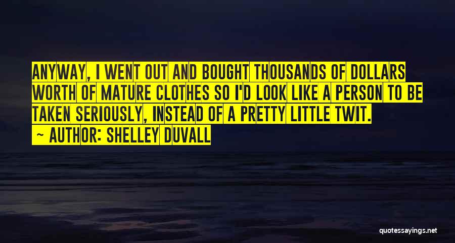 Shelley Duvall Quotes: Anyway, I Went Out And Bought Thousands Of Dollars Worth Of Mature Clothes So I'd Look Like A Person To